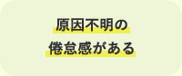 原因不明の倦怠感がある
